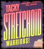 Tacky Stretchoid Warriors!